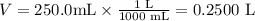 V = 250.0 \text{mL} \times \frac{\text{1 L}}{\text{1000 mL}} = \text{0.2500 L}\\