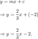 y=mx+c\\\\\Rightarrow y=\dfrac{2}{3}x+(-2)\\\\\\\Rightarrow y=\dfrac{2}{3}x-2.