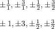 \pm \frac{1}{1}, \pm \frac{3}{1}, \pm \frac{1}{2}, \pm \frac{3}{2}\\\\\pm 1,\pm 3, \pm \frac{1}{2}, \pm \frac{3}{2}