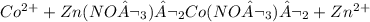 Co^2^+ + Zn(NO¬_3 )¬_2    Co(NO¬_3 )¬_2    + Zn^2^+