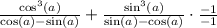 \frac{\cos^3(a)}{\cos(a)-\sin(a)}+\frac{\sin^3(a)}{\sin(a)-\cos(a)} \cdot \frac{-1}{-1}