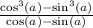 \frac{\cos^3(a)-\sin^3(a)}{\cos(a)-\sin(a)}
