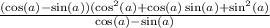 \frac{(\cos(a)-\sin(a))(\cos^2(a)+\cos(a)\sin(a)+\sin^2(a)}{\cos(a)-\sin(a)}