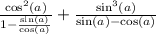 \frac{\cos^2(a)}{1-\frac{\sin(a)}{\cos(a)}}+\frac{\sin^3(a)}{\sin(a)-\cos(a)}