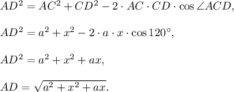 AD^2=AC^2+CD^2-2\cdot AC\cdot CD\cdot \cos \angle ACD,\\\\AD^2=a^2+x^2-2\cdot a\cdot x\cdot \cos 120^{\circ},\\\\AD^2=a^2+x^2+ax,\\\\AD=\sqrt{a^2+x^2+ax}.