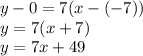 y-0=7(x-(-7))\\y=7(x+7)\\y=7x+49
