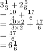 3 \frac{1}{3} + 2 \frac{5}{6} \\ = \frac{10}{3} + \frac{17}{6} \\ = \frac{10 \times 2}{3 \times 2} + \frac{17}{6} \\ = \frac{37}{6} \\ = 6 \frac{1}{6}