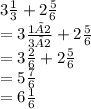 3 \frac{1}{3} + 2 \frac{5}{6} \\ = 3 \frac{1×2}{3×2} + 2 \frac{5}{6} \\ = 3\frac{2}{6} + 2 \frac{5}{6} \\ = 5 \frac{7}{6} \\ = 6 \frac{1}{6}