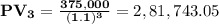 \mathbf{PV_{3} = \frac{375,000}{(1.1)^3}} = 2,81,743.05