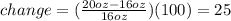 change=(\frac{20oz-16oz}{16oz})(100)=25