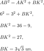 AB^2=AK^2+BK^2,\\\\6^2=3^2+BK^2,\\\\BK^2=36-9,\\\\BK^2=27,\\\\BK=3\sqrt{3}\ un.