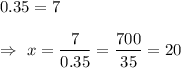 0.35=7\\\\\Rightarrow\ x=\dfrac{7}{0.35}=\dfrac{700}{35}=20