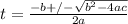 t = \frac{-b +/- \sqrt{b^{2}-4ac } }{2a}