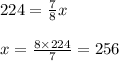 224=\frac{7}{8}x\\\\x=\frac{8\times 224}{7}=256