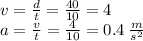 v =  \frac{d}{t}  =  \frac{40}{10}  = 4 \\ a =  \frac{v}{t}  =  \frac{4}{10}  = 0.4 \:  \frac{m}{ {s}^{2} }