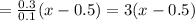 =\frac{0.3}{0.1}(x-0.5) =3(x-0.5)