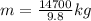 m=\frac{14700}{9.8} kg