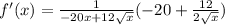 f'(x)=\frac{1}{-20x+12\sqrt{x}}(-20+\frac{12}{2\sqrt{x}})