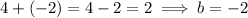 4+(-2) = 4-2 = 2 \implies b = -2