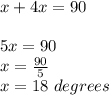x+4x=90\\\\5x =90\\x=\frac{90}{5} \\x=18\ degrees