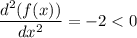 \displaystyle\frac{d^2(f(x))}{dx^2} = -2 < 0