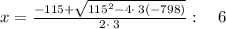 x=\frac{-115+\sqrt{115^2-4\cdot \:3\left(-798\right)}}{2\cdot \:3}:\quad 6