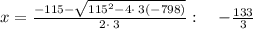 x=\frac{-115-\sqrt{115^2-4\cdot \:3\left(-798\right)}}{2\cdot \:3}:\quad -\frac{133}{3}