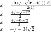 x=\frac{-0+/-\sqrt{0^{2}-4(1)(18)} }{2(1)}\\x=\frac{+/-\sqrt{-72}}{2}\\x=\frac{+/-6i\sqrt{2}}{2}\\x=+/-3i\sqrt{2}
