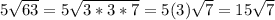 5\sqrt{63} = 5\sqrt{3*3*7} = 5(3)\sqrt{7} = 15\sqrt{7}