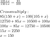 \frac{105+x}{150+x} =\frac{85}{100} \\\\Cross multiply:\\85(150+x) =100(105+x)\\12750+85x =10500+100x\\100x-85x = 12750-10500\\15x = 2250\\x = 150