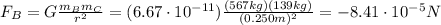 F_B=G\frac{m_B m_C}{r^2}=(6.67 \cdot 10^{-11}) \frac{(567 kg)(139 kg)}{(0.250 m)^2}=-8.41 \cdot 10^{-5} N