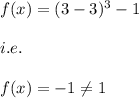 f(x)=(3-3)^3-1\\\\i.e.\\\\f(x)=-1\neq 1