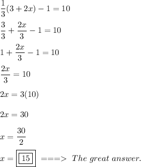 \dfrac{1}{3}(3+2x)-1=10\\ \\ \dfrac{3}{3}+ \dfrac{2x}{3}-1=10\\ \\1+ \dfrac{2x}{3}-1=10\\ \\ \dfrac{2x}{3}=10\\ \\2x=3(10)\\ \\2x=30\\ \\x= \dfrac{30}{2}\\ \\x=\boxed{ \boxed{15}}\ ===\ The\ great\ answer.