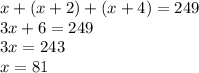 x + (x + 2) + (x + 4) = 249 \\ 3x + 6 = 249 \\ 3x = 243 \\ x = 81