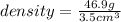 density=\frac{46.9g}{3.5cm^3}