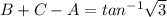 B + C -A =tan^{-1} \sqrt{3}