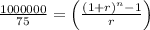 \frac{1000000}{75} = \left (\frac{(1+r)^{n}-1}{r} \right )