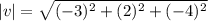 |v|=\sqrt{(-3)^2+(2)^2+(-4)^2}