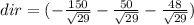 dir=(-\frac{150}{\sqrt{29} } - \frac{50}{\sqrt{29} } - \frac{48}{\sqrt{29} })