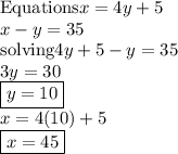 \text{Equations}x=4y+5\\x-y=35\\\text{solving}4y+5-y=35\\3y=30\\\boxed{y=10}\\x=4(10)+5\\\boxed{x=45}