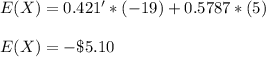 E(X) =0.421'*(-19) + 0.5787*(5)\\\\E(X) =-\$5.10