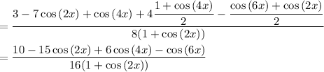 =\dfrac{3-7\cos{(2x)}+\cos{(4x)}+4\dfrac{1+\cos{(4x)}}{2}-\dfrac{\cos{(6x)}+\cos{(2x)}}{2}}{8(1+\cos{(2x)})}\\\\=\dfrac{10-15\cos{(2x)}+6\cos{(4x)}-\cos{(6x)}}{16(1+\cos{(2x)})}