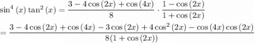 \sin^4{(x)}\tan^2{(x)}=\dfrac{3-4\cos{(2x)}+\cos{(4x)}}{8}\cdot\dfrac{1-\cos{(2x)}}{1+\cos{(2x)}}\\\\=\dfrac{3-4\cos{(2x)}+\cos{(4x)}-3\cos{(2x)}+4\cos^2{(2x)}-\cos{(4x)}\cos{(2x)}}{8(1+\cos{(2x)})}