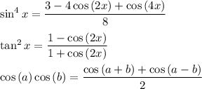 \sin^4{x}=\dfrac{3-4\cos{(2x)}+\cos{(4x)}}{8}\\\\\tan^2{x}=\dfrac{1-\cos{(2x)}}{1+\cos{(2x)}}\\\\\cos{(a)}\cos{(b)}=\dfrac{\cos{(a+b)}+\cos{(a-b)}}{2}
