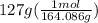 127g(\frac{1mol}{164.086g})