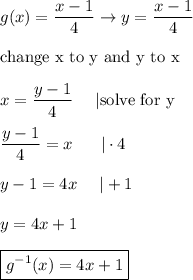 g(x)=\dfrac{x-1}{4}\to y=\dfrac{x-1}{4}\\\\\text{change x to y and y to x}\\\\x=\dfrac{y-1}{4}\ \ \ \ |\text{solve for y}\\\\\dfrac{y-1}{4}=x\ \ \ \ \ |\cdot4\\\\y-1=4x\ \ \ \ |+1\\\\y=4x+1\\\\\boxed{g^{-1}(x)=4x+1}