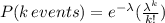 P(k \, events) = e^{-\lambda } ( \frac{\lambda ^{k}}{k!} )