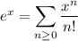 e^x=\displaystyle\sum_{n\ge0}\frac{x^n}{n!}