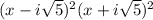 (x-i\sqrt 5)^2(x+i\sqrt5)^2
