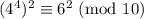 (4^4)^2 \equiv 6^2 \ (\text{mod} \ 10)